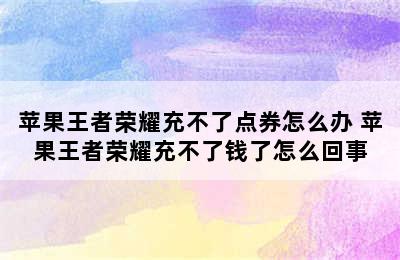 苹果王者荣耀充不了点券怎么办 苹果王者荣耀充不了钱了怎么回事